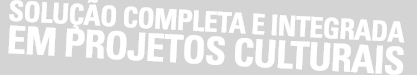 Solução completa e integrada em projetos culturais